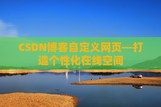 CSDN博客自定义网页—打造个性化在线空间 CSDN博客自定义网页—打造个性化在线空间